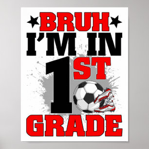 Funny Bruh I'm In 1st Grade Soccer Ck To School Bo Poster