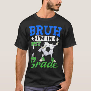 Funny Bruh I'm In 1st Grade Soccer Ck To School Bo T-Shirt