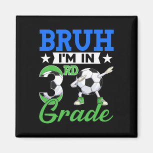 Funny Bruh I'm In 3rd Grade Soccer Ck To School Bo Magnet