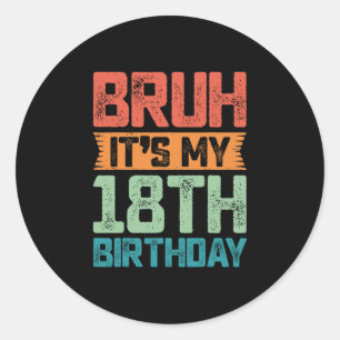 Funny Bruh It's My 18th Birthday 18 Year Old Birth Classic Round Sticker