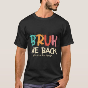 Funny Bruh We Back To School Bus Driver First Day T-Shirt