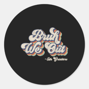 Funny Bruh We Out 5th Graders Last Day Of School G Classic Round Sticker