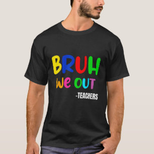 Funny Bruh We Out Teacher Last Day Of School Summe T-Shirt