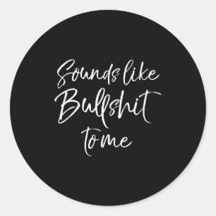 Funny Bs Quote Sarcastic Gag Gift Sounds Like Bull Classic Round Sticker