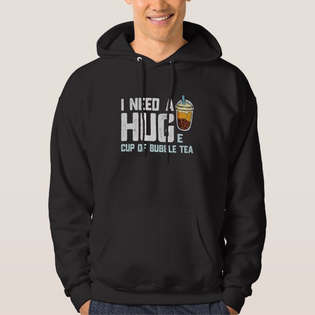 Funny Bubble Tea Cup I Need A Huge Cup of Bubble T Hoodie (Front)