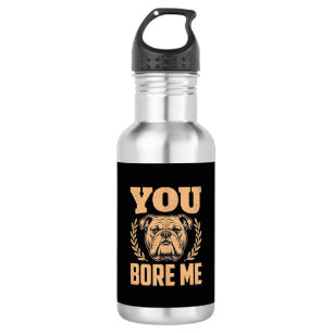 Funny Bulldog Dog You Bore Me Design 532 Ml Water Bottle