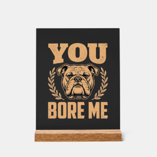 Funny Bulldog Dog You Bore Me Design Acrylic Sign