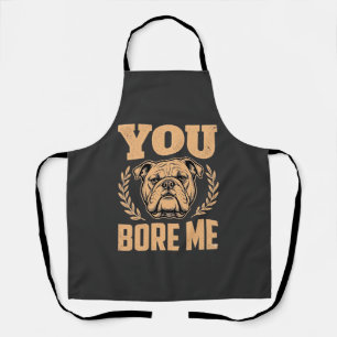 Funny Bulldog Dog You Bore Me Design Apron
