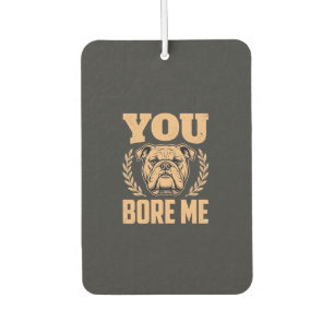 Funny Bulldog Dog You Bore Me Design Car Air Freshener