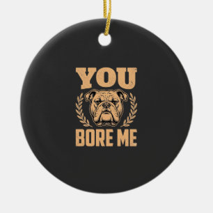 Funny Bulldog Dog You Bore Me Design Ceramic Tree Decoration