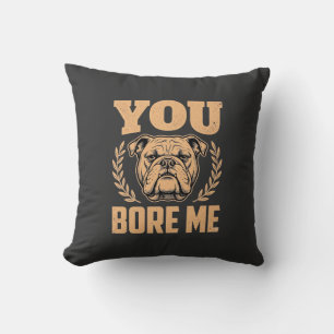 Funny Bulldog Dog You Bore Me Design Cushion