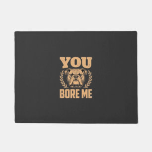 Funny Bulldog Dog You Bore Me Design Doormat
