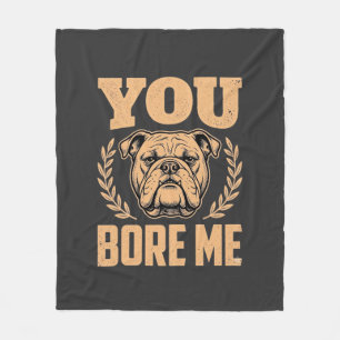 Funny Bulldog Dog You Bore Me Design Fleece Blanket
