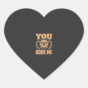 Funny Bulldog Dog You Bore Me Design Heart Sticker