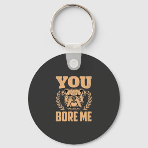 Funny Bulldog Dog You Bore Me Design Key Ring