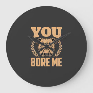 Funny Bulldog Dog You Bore Me Design Large Clock