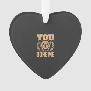 Funny Bulldog Dog You Bore Me Design Ornament