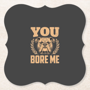 Funny Bulldog Dog You Bore Me Design Paper Coaster