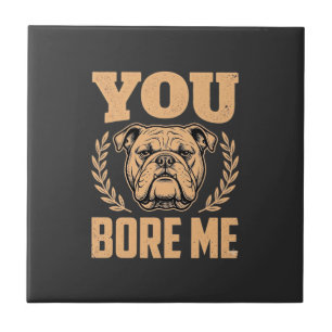 Funny Bulldog Dog You Bore Me Design Tile