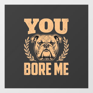 Funny Bulldog Dog You Bore Me Design Window Cling