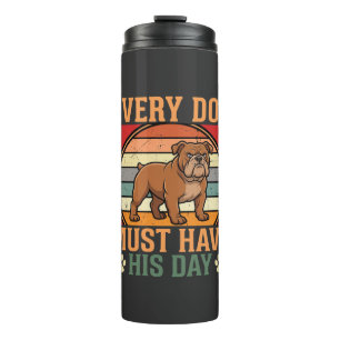 Funny Bulldog Every Dog Must Have His Day Thermal Tumbler