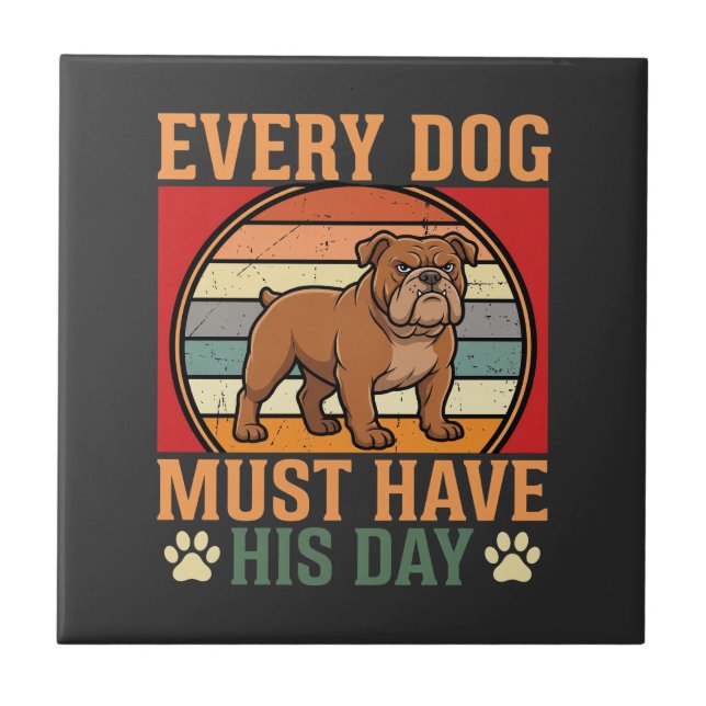 Funny Bulldog Every Dog Must Have His Day Tile (Front)