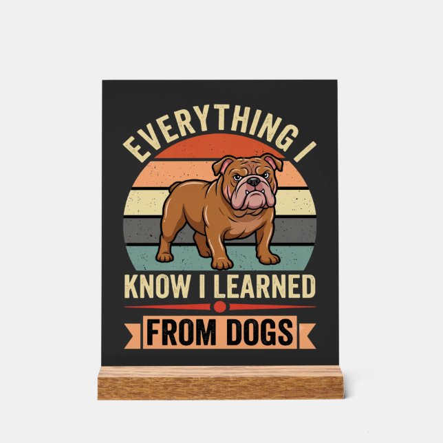 Funny Bulldog Everything I Learned From Dogs Acrylic Sign (Front)