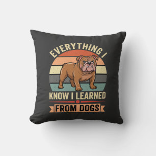 Funny Bulldog Everything I Learned From Dogs Cushion