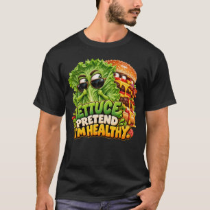 Funny Burger Lettuce Pretend I'm Healthy T-Shirt