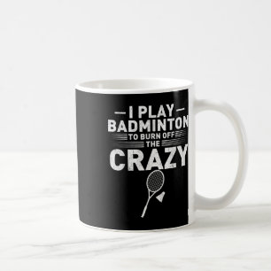 Funny Burn Off The Crazy Badminton Humour Women Me Coffee Mug