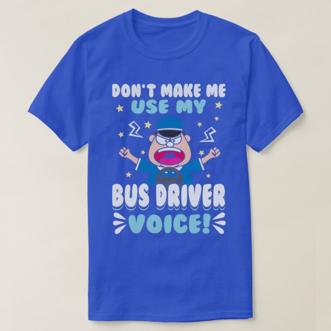 Funny Bus Driver Donx27t Make Me Use My Niche Voic T-Shirt (Design Front)