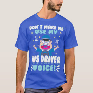 Funny Bus Driver Donx27t Make Me Use My Niche Voic T-Shirt