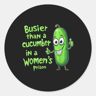 Funny Busier Than A Cucumber In A Womens Prison Classic Round Sticker