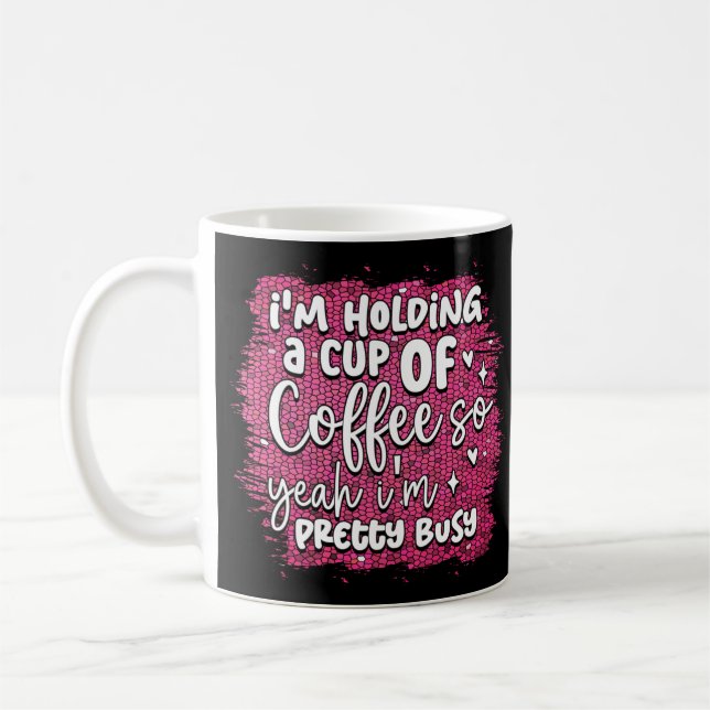 Funny Busy Holding Coffee Quote Humour Sarcastic Coffee Mug (Left)