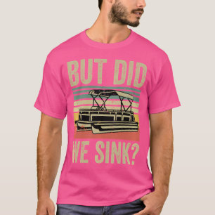 Funny But Did We Sink Boating- Pontoon Boat Captai T-Shirt