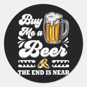 Funny Buy Me A Beer The End Is Near Groom Marriage Classic Round Sticker