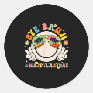 Funny Bye Bruh Happy Last Day Of School Hello Summ Classic Round Sticker