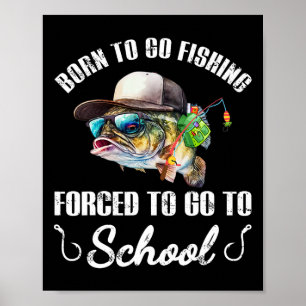 Funny Byss Fish - Born To Go Fishing Forced To Go Poster