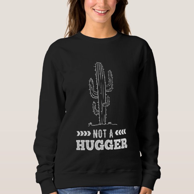 Funny Cactus  For Cacti Not A Hugger Sweatshirt (Front)