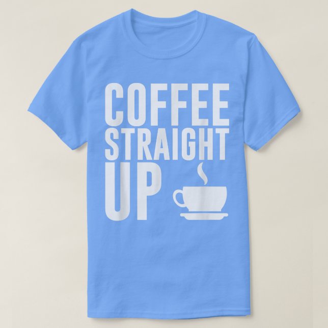 Funny Caffeine Lovers Coffee Straight Up Java T  T-Shirt (Design Front)