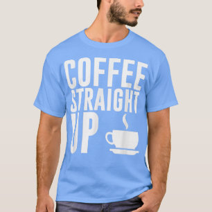 Funny Caffeine Lovers Coffee Straight Up Java T  T-Shirt