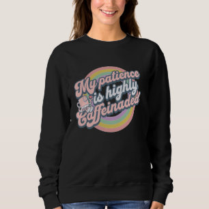 Funny Caffeine Quote Rainbow Graphic for coffee lo Sweatshirt