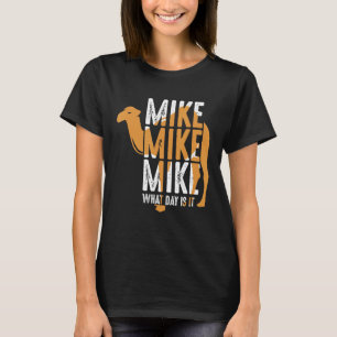 Funny Camel Quote Mike Mike Mike What Day Is It T-Shirt