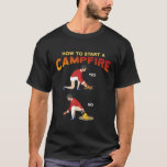 Funny Camping Hunting Hiking  How To Start Campfir T-Shirt<br><div class="desc">Funny Camping Hunting Hiking  How To Start Campfire Meme</div>