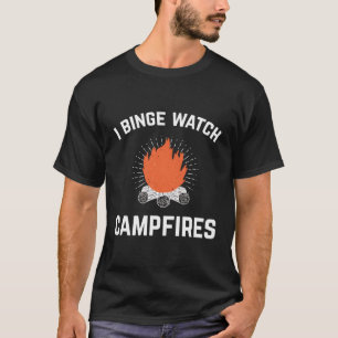 Funny Camping I Binge Watch Campfires For Campers T-Shirt