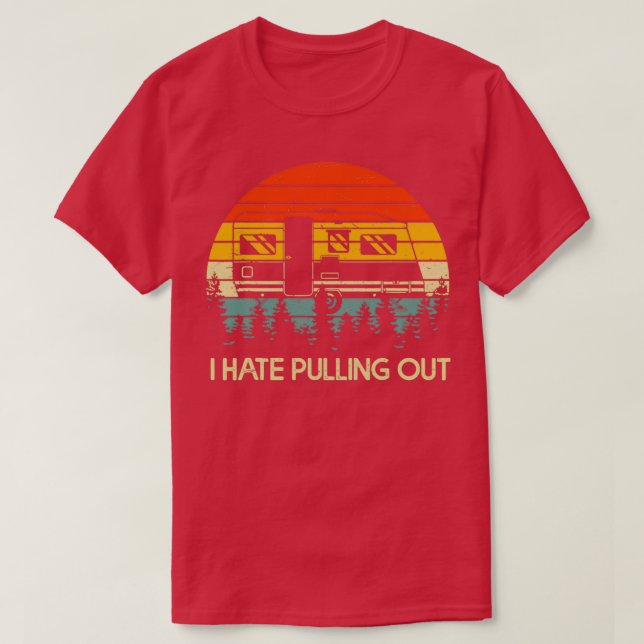 Funny Camping I Hate Pulling Out Retro Travel T-Shirt (Design Front)