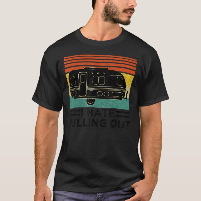 Funny Camping I Hate Pulling Out Retro Travel Trai T-Shirt (Front)