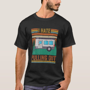 Funny Camping I Hate Pulling Out Vintage Travel Tr T-Shirt