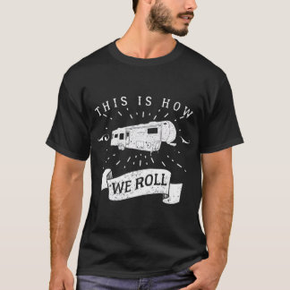 Funny Camping  RV Glamping Fifth Wheel How We Roll T-Shirt