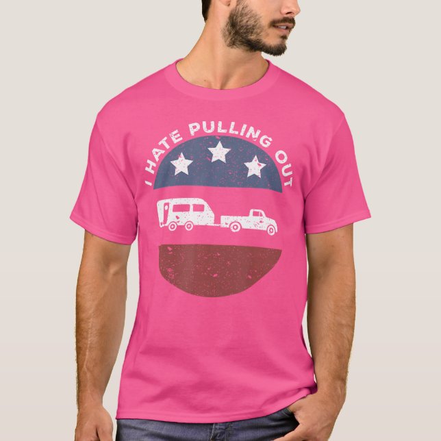 Funny Camping Rv I Hate Pulling Out T-Shirt (Front)